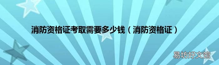 消防资格证 消防资格证考取需要多少钱