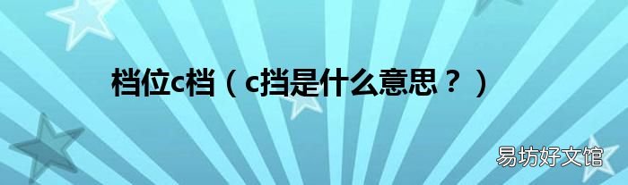 c挡是什么意思？ 档位c档
