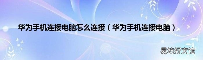华为手机连接电脑 华为手机连接电脑怎么连接