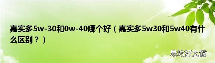 嘉实多5w30和5w40有什么区别? 嘉实多5w-30和0w-40哪个好