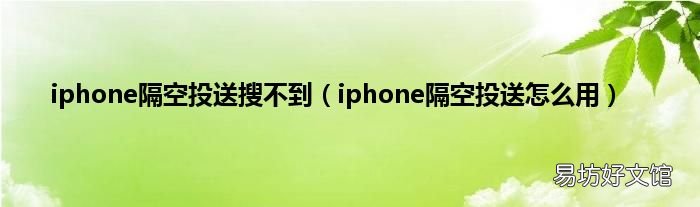 iphone隔空投送怎么用 iphone隔空投送搜不到