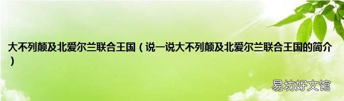 说一说大不列颠及北爱尔兰联合王国的简介 大不列颠及北爱尔兰联合王国