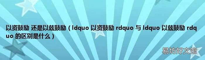 ldquo 以资鼓励 rdquo 与 ldquo 以兹鼓励 rdquo 的区别是什么 以资鼓励 还是以兹鼓励