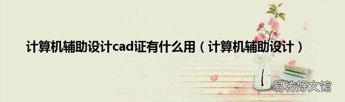 计算机辅助设计 计算机辅助设计cad证有什么用