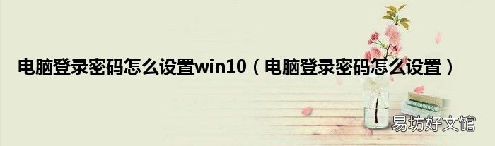 电脑登录密码怎么设置 电脑登录密码怎么设置win10