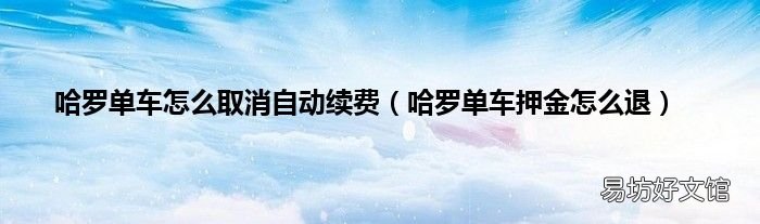 哈罗单车押金怎么退 哈罗单车怎么取消自动续费