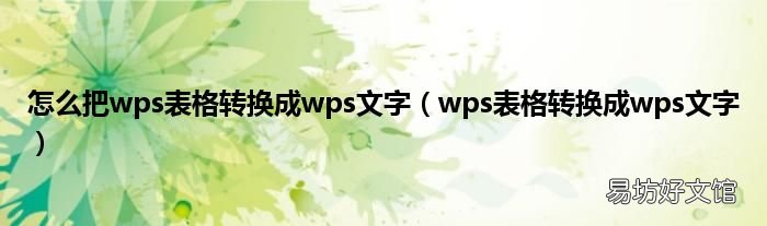 wps表格转换成wps文字 怎么把wps表格转换成wps文字