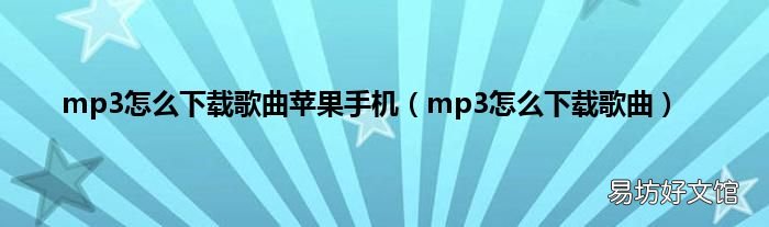 mp3怎么下载歌曲 mp3怎么下载歌曲苹果手机