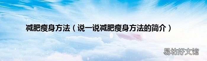 说一说减肥瘦身方法的简介 减肥瘦身方法