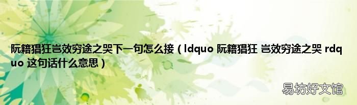ldquo 阮籍猖狂 岂效穷途之哭 rdquo 这句话什么意思 阮籍猖狂岂效穷途之哭下一句怎么接