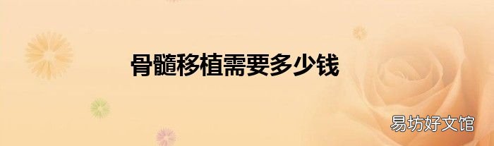 骨髓移植需要多少钱