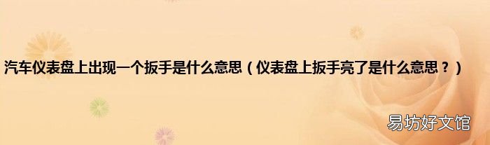 仪表盘上扳手亮了是什么意思? 汽车仪表盘上出现一个扳手是什么意思