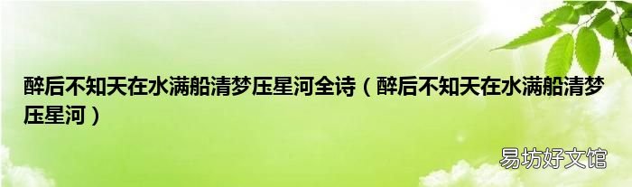 醉后不知天在水满船清梦压星河 醉后不知天在水满船清梦压星河全诗