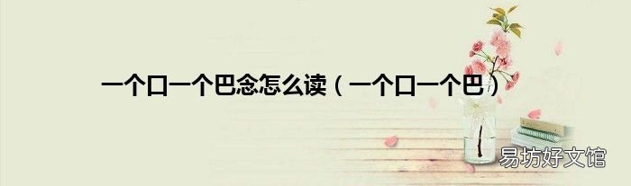一个口一个巴 一个口一个巴念怎么读