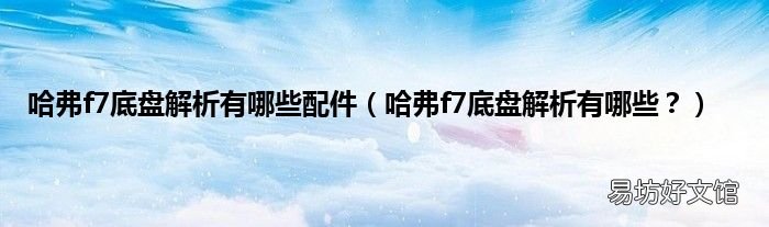 哈弗f7底盘解析有哪些? 哈弗f7底盘解析有哪些配件