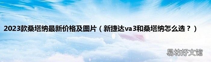 新捷达va3和桑塔纳怎么选? 2023款桑塔纳最新价格及图片