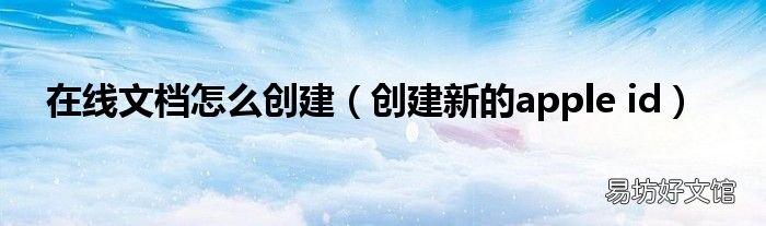 创建新的apple id 在线文档怎么创建