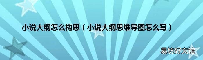 小说大纲思维导图怎么写 小说大纲怎么构思