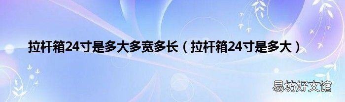拉杆箱24寸是多大 拉杆箱24寸是多大多宽多长