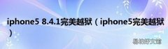 iphone5完美越狱 iphone5 8.4.1完美越狱