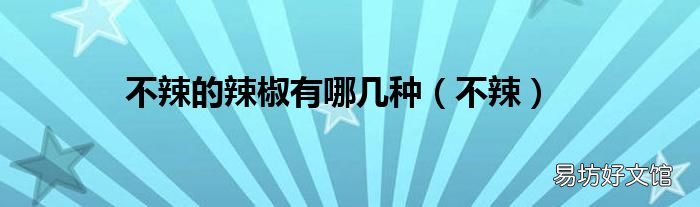 不辣 不辣的辣椒有哪几种