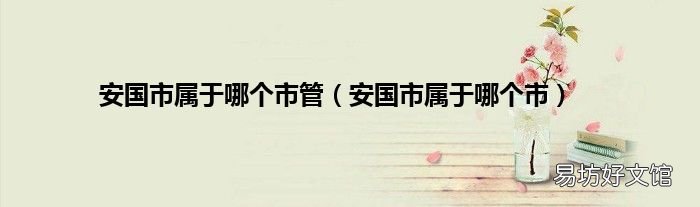 安国市属于哪个市 安国市属于哪个市管
