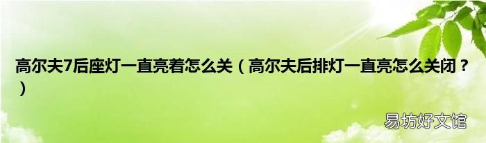 高尔夫后排灯一直亮怎么关闭? 高尔夫7后座灯一直亮着怎么关