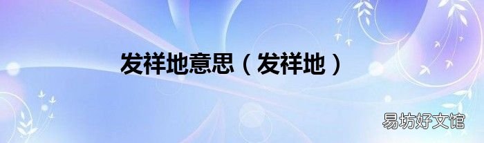发祥地 发祥地意思