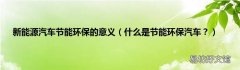 什么是节能环保汽车？ 新能源汽车节能环保的意义