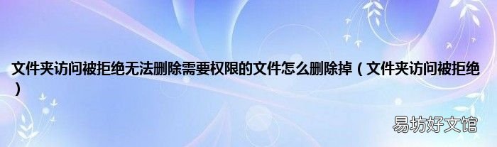 文件夹访问被拒绝 文件夹访问被拒绝无法删除需要权限的文件怎么删除掉