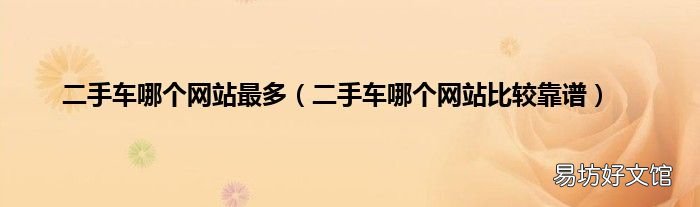 二手车哪个网站比较靠谱 二手车哪个网站最多