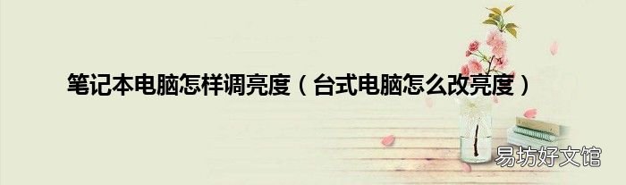 台式电脑怎么改亮度 笔记本电脑怎样调亮度