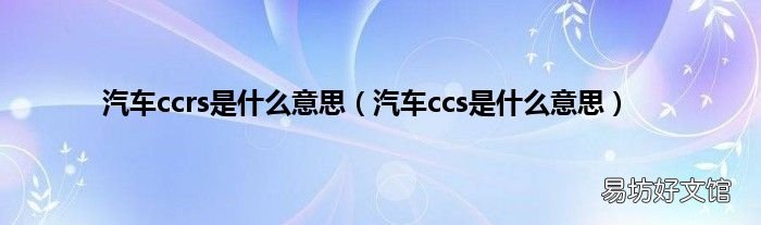 汽车ccs是什么意思 汽车ccrs是什么意思