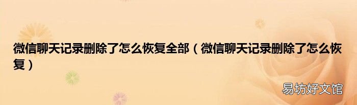 微信聊天记录删除了怎么恢复 微信聊天记录删除了怎么恢复全部