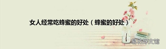 蜂蜜的好处 女人经常吃蜂蜜的好处