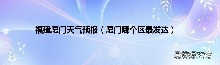 厦门哪个区最发达 福建厦门天气预报