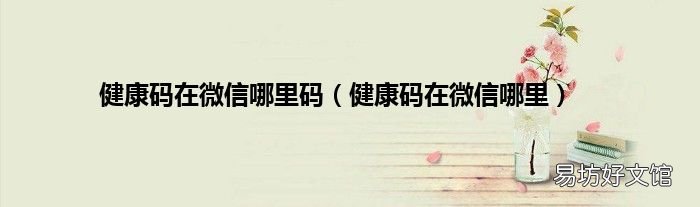 健康码在微信哪里 健康码在微信哪里码