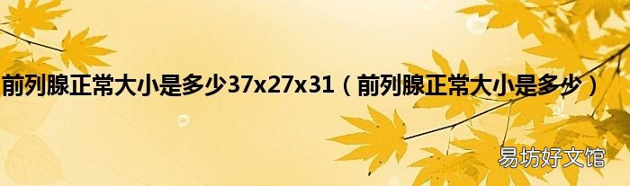 前列腺正常大小是多少 前列腺正常大小是多少37x27x31