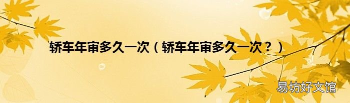 轿车年审多久一次? 轿车年审多久一次