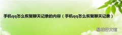 手机qq怎么恢复聊天记录 手机qq怎么恢复聊天记录的内容