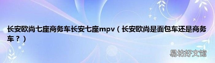 长安欧尚是面包车还是商务车? 长安欧尚七座商务车长安七座mpv