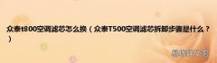 众泰T500空调滤芯拆卸步骤是什么？ 众泰t800空调滤芯怎么换