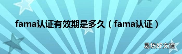 fama认证 fama认证有效期是多久