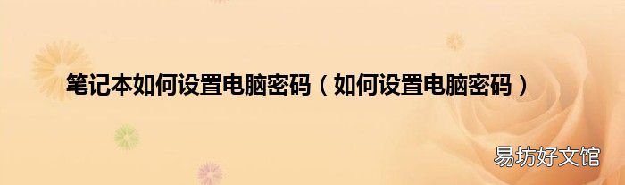 如何设置电脑密码 笔记本如何设置电脑密码