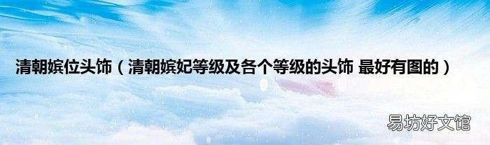 清朝嫔妃等级及各个等级的头饰 最好有图的 清朝嫔位头饰