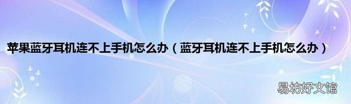 蓝牙耳机连不上手机怎么办 苹果蓝牙耳机连不上手机怎么办