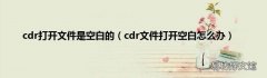 cdr文件打开空白怎么办 cdr打开文件是空白的