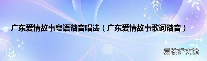 广东爱情故事歌词谐音 广东爱情故事粤语谐音唱法