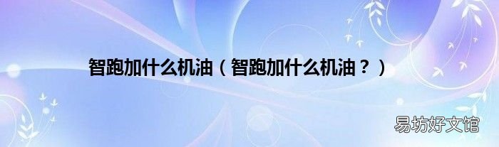 智跑加什么机油？ 智跑加什么机油