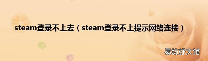 steam登录不上提示网络连接 steam登录不上去